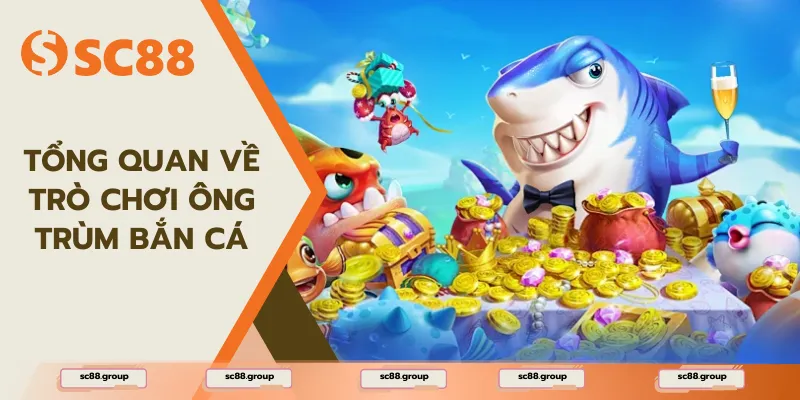 Tổng quan về Trò chơi Ông trùm bắn cá